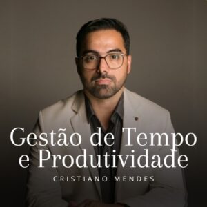 Gestão de Tempo e Produtividade - Cristiano Mendes
