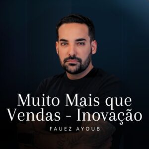 Muito Mais que Vendas - Inovação - Faues Ayoub